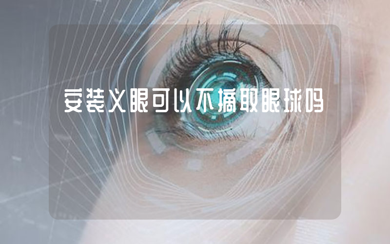 安装义眼可以不摘取眼球吗