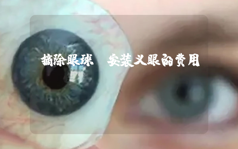 摘除眼球及安装义眼的费用