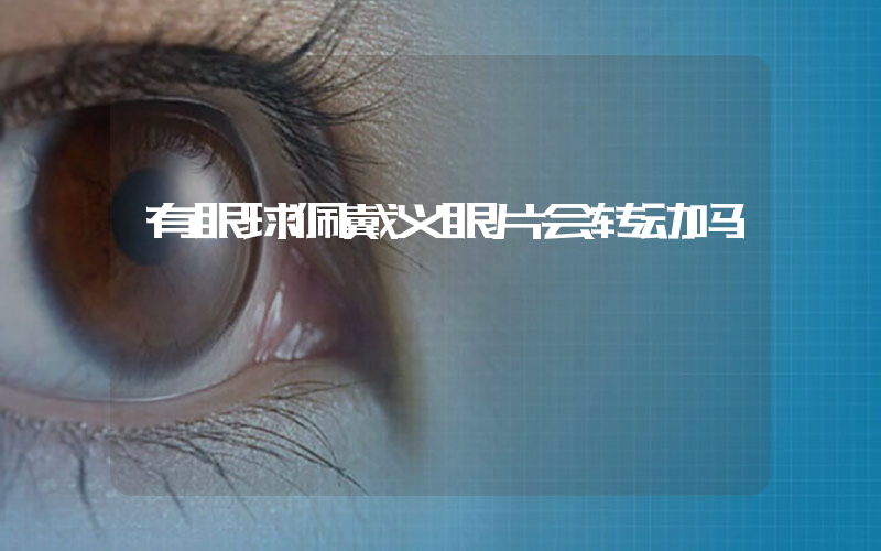 有眼球佩戴义眼片会转动吗